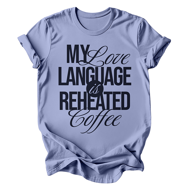 My Love Language Is Reheated Coffee Graphic Tee