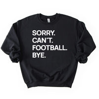 Black “Sorry. Can’t. Football. Bye.” sweatshirt — unisex fleece game day crewneck for football season.