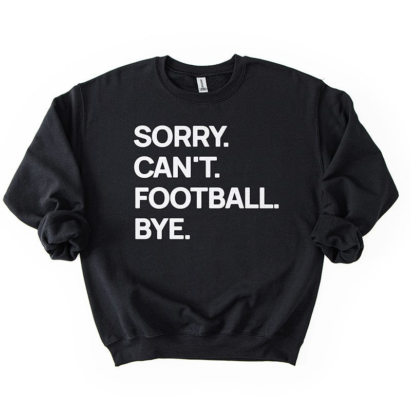 Black “Sorry. Can’t. Football. Bye.” sweatshirt — unisex fleece game day crewneck for football season.
