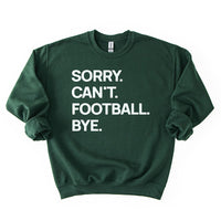 Forest “Sorry. Can’t. Football. Bye.” sweatshirt — dark green fleece crewneck for football lovers.