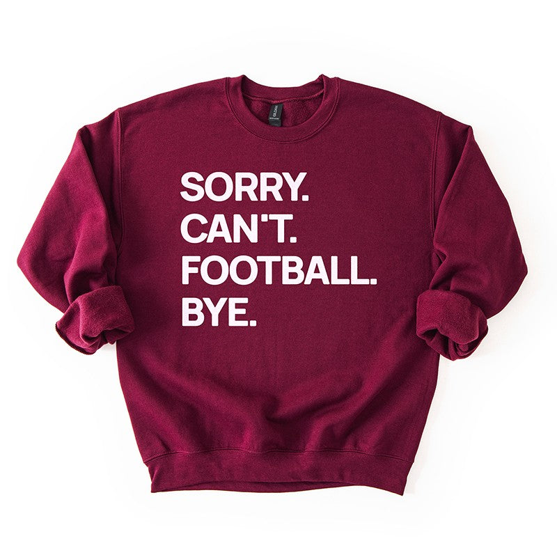 Maroon “Sorry. Can’t. Football. Bye.” sweatshirt — unisex fleece football crewneck in rich team color.