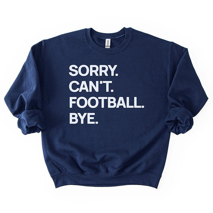 Navy “Sorry. Can’t. Football. Bye.” sweatshirt — soft unisex fleece crewneck for game day comfort.