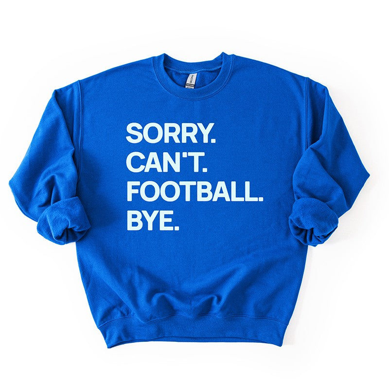 Royal “Sorry. Can’t. Football. Bye.” sweatshirt — soft fleece football sweatshirt in team blue.