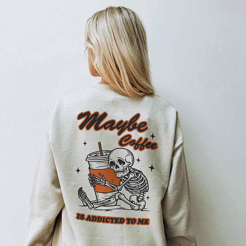 Maybe Coffee Is Addicted To Me Crewneck Sweatshirt