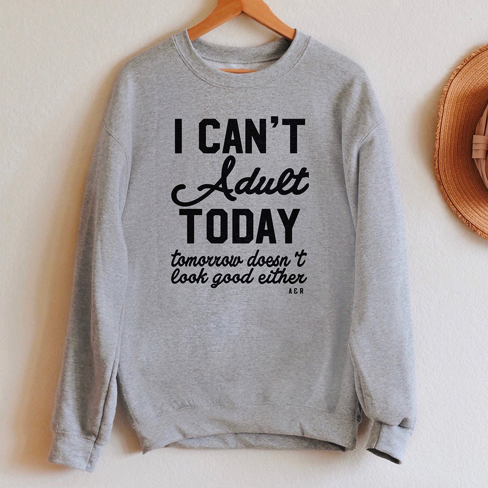 I Can't Adult Today Crewneck Sweatshirt - Final Sale - Alley & Rae Apparel