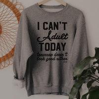 I Can't Adult Today Crewneck Sweatshirt - Final Sale - Alley & Rae Apparel