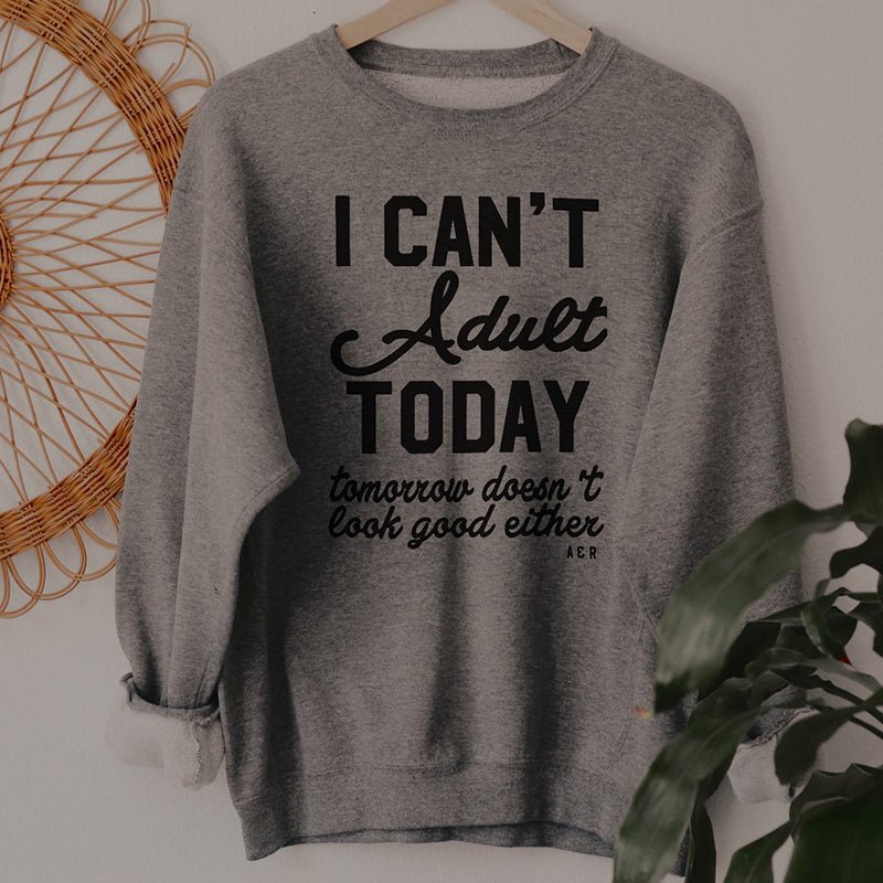 I Can't Adult Today Crewneck Sweatshirt - Final Sale - Alley & Rae Apparel